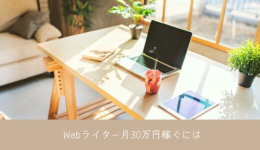 Webライターで月30万円稼ぐのにすべきこと｜稼げない原因とは？