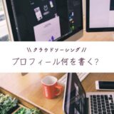 クラウドワークスのプロフィールには何を書く？本名顔出しは必要？